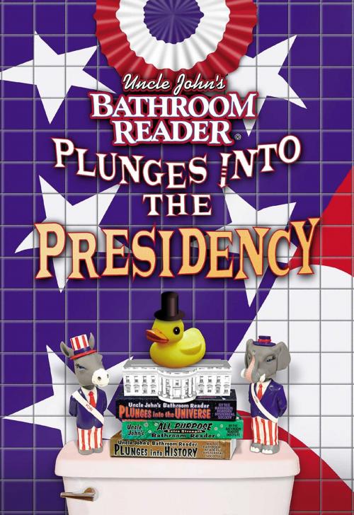 Cover of the book Uncle John's Bathroom Reader Plunges into the Presidency by Bathroom Readers' Institute, Bathroom Readers' Hysterical Society, Portable Press