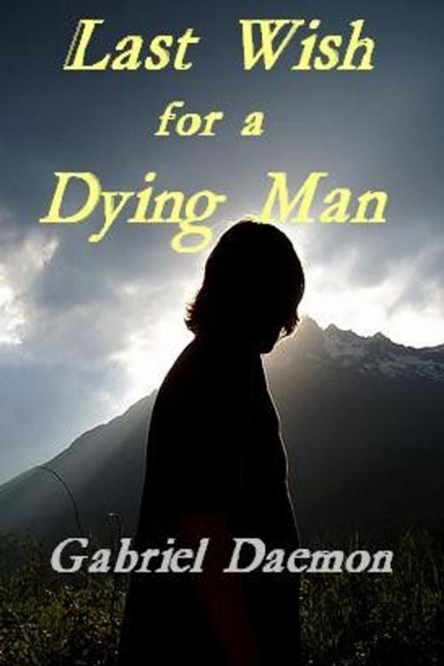 Cover of the book Last Wish for A Dying Man by Gabriel Daemon, Excessica