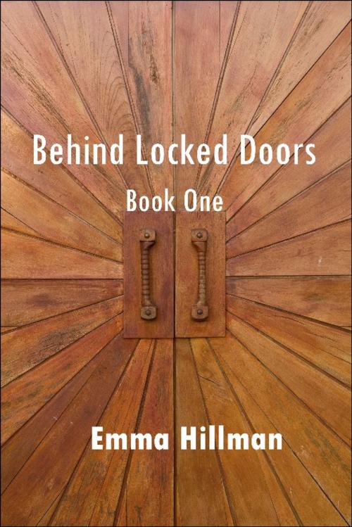 Cover of the book Behind Locked Doors, Book One by Emma Hillman, Excessica