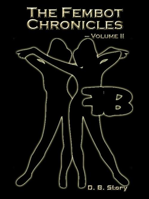 Cover of the book The Fembot Chronicles, Volume II by D.B. Story, Excessica