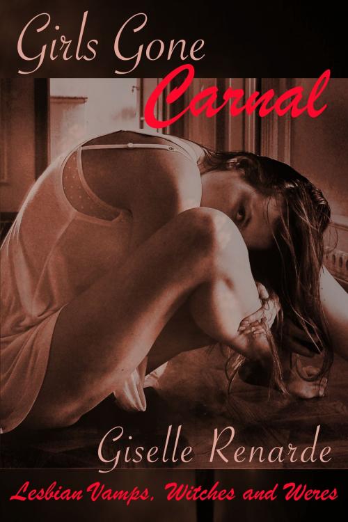 Cover of the book Girls Gone Carnal: Lesbian Vamps, Witches and Weres by Giselle Renarde, eXcessica Publishing