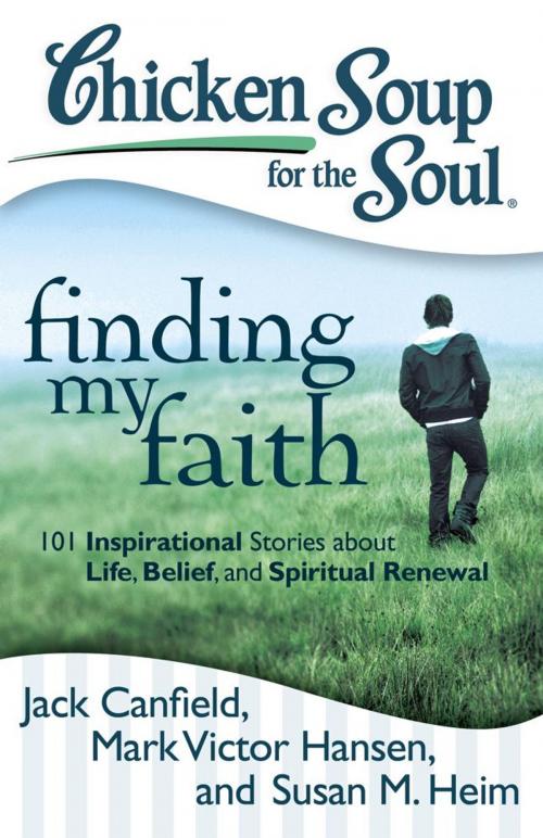 Cover of the book Chicken Soup for the Soul: Finding My Faith by Jack Canfield, Mark Victor Hansen, Susan M. Heim, Chicken Soup for the Soul