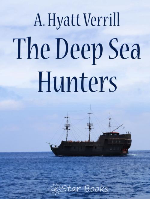 Cover of the book The Deep Sea Hunters by A. Hyatt Verrill, eStar Books LLC