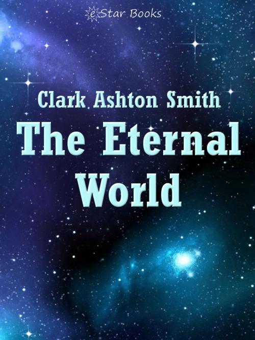 Cover of the book The Eternal World by Clark Ashton Smith, eStar Books LLC