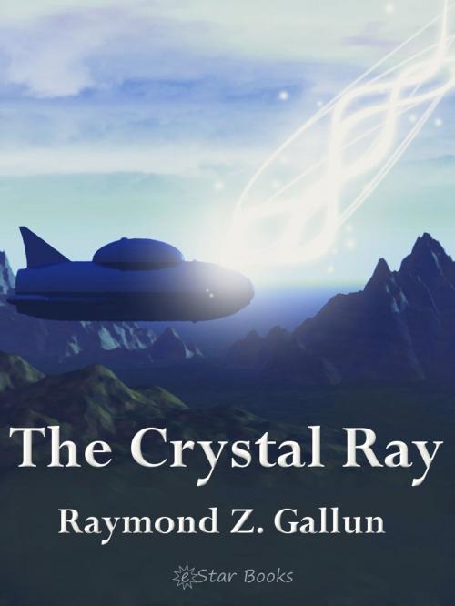 Cover of the book The Crystal Ray by Raymond Z. Gallun, eStar Books LLC