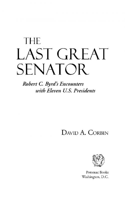 Cover of the book The Last Great Senator: Robert C. ByrdÆs Encounters with Eleven U.S. Presidents by David A. Corbin, Potomac Books Inc.