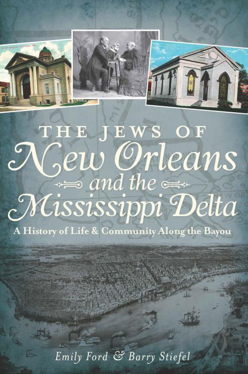Cover of the book The Jews of New Orleans and the Mississippi Delta: A History of Life and Community Along the Bayou by Emily Ford, Barry Stiefel, Arcadia Publishing Inc.