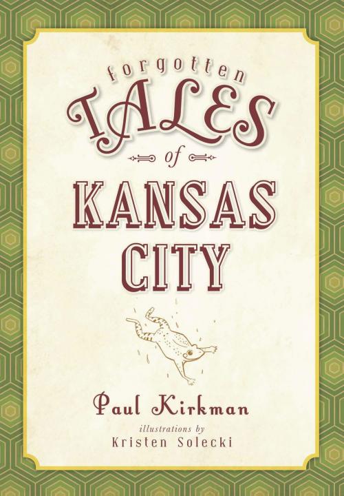 Cover of the book Forgotten Tales of Kansas City by Paul Kirkman, Arcadia Publishing Inc.