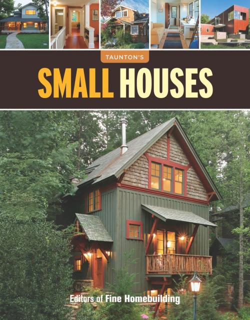 Cover of the book Small Houses by Editors of Fine Homebuilding, Taunton Press