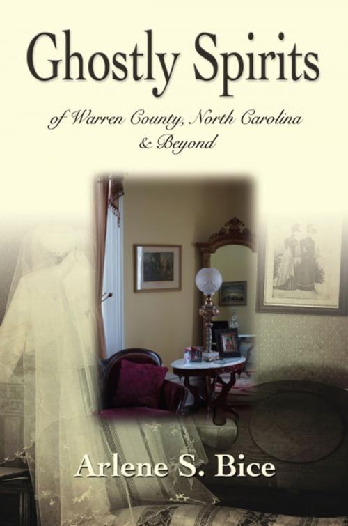 Cover of the book Ghostly Spirits in Warren County, North Carolina & Beyond by Arlene S. Bice, BookLocker.com, Inc.