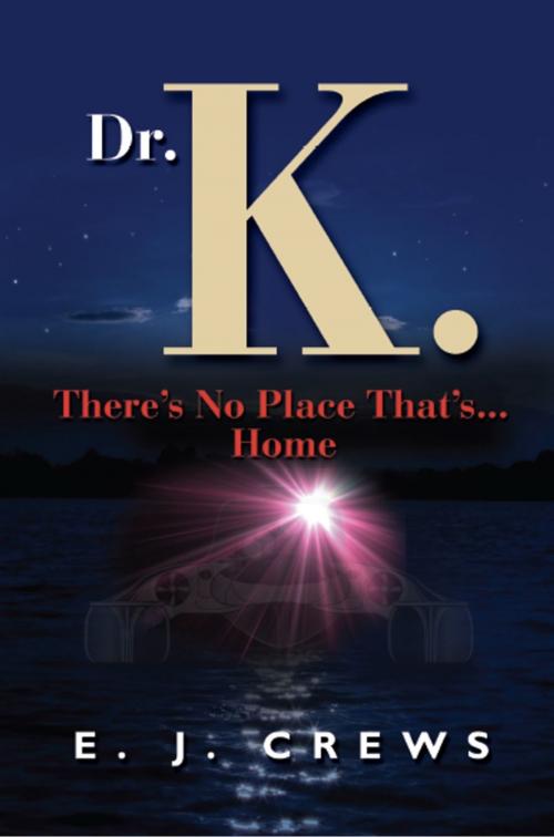 Cover of the book Dr. K. There's No Place That's...Home by E.J. Crews, BookLocker.com, Inc.