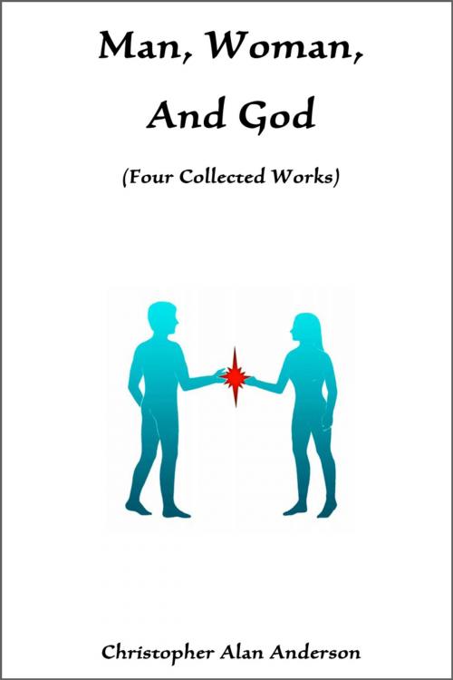 Cover of the book Man, Woman, and God: Four Collected Works by Christopher Alan Anderson, First Edition Design Publishing