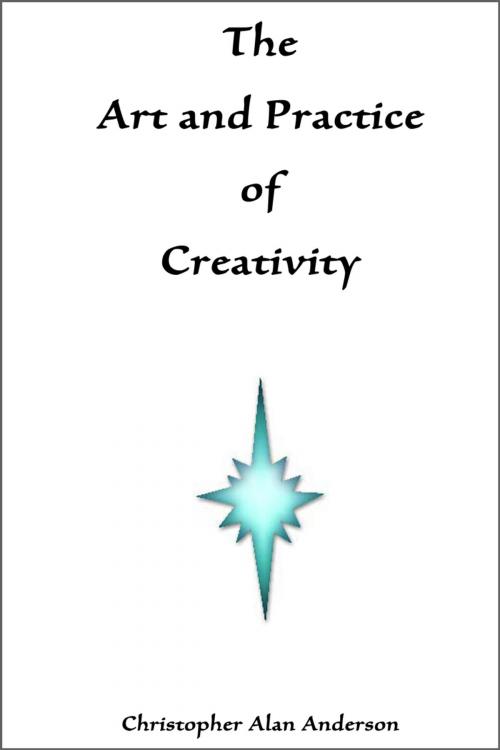 Cover of the book The Art and Practice of Creativity by Christopher Alan Anderson, First Edition Design Publishing