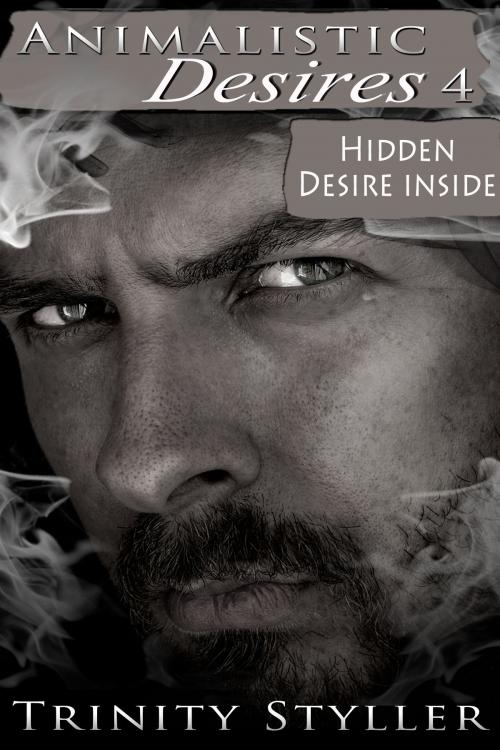 Cover of the book Animalistic Desires 4: Hidden Desire Inside by Trinity Styller, Xplicit Press
