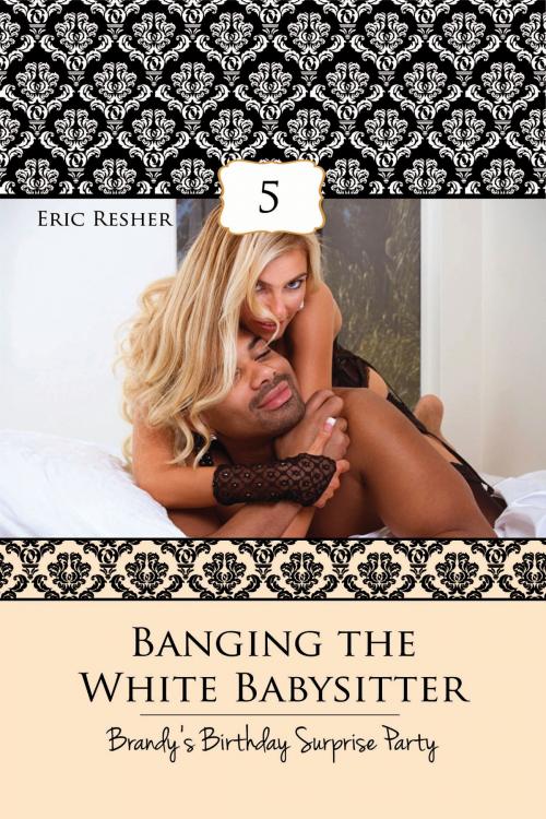 Cover of the book Banging The White Babysitter 5: Brandy's Birthday Surprise Party by Eric Resher, Xplicit Press