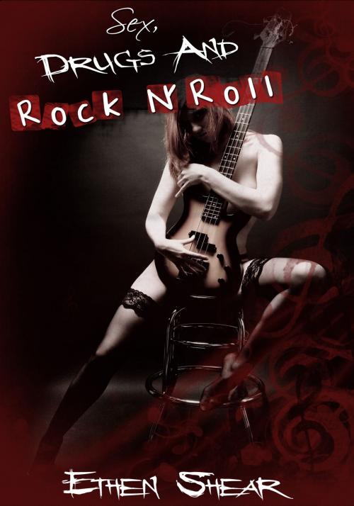 Cover of the book Sex, Drugs and Rock n' Roll by Ethen Shear, Xplicit Press
