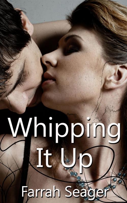 Cover of the book Whipping It Up by Farrah Seager, Xplicit Press