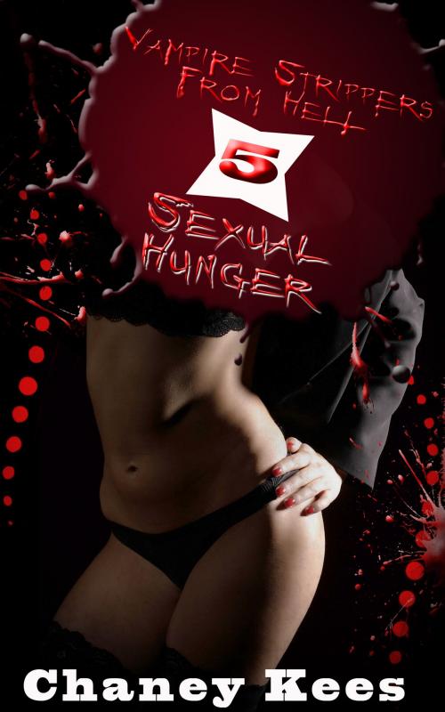 Cover of the book Vampire Strippers From Hell 5: Sexual Hunger by Chaney Kees, Xplicit Press