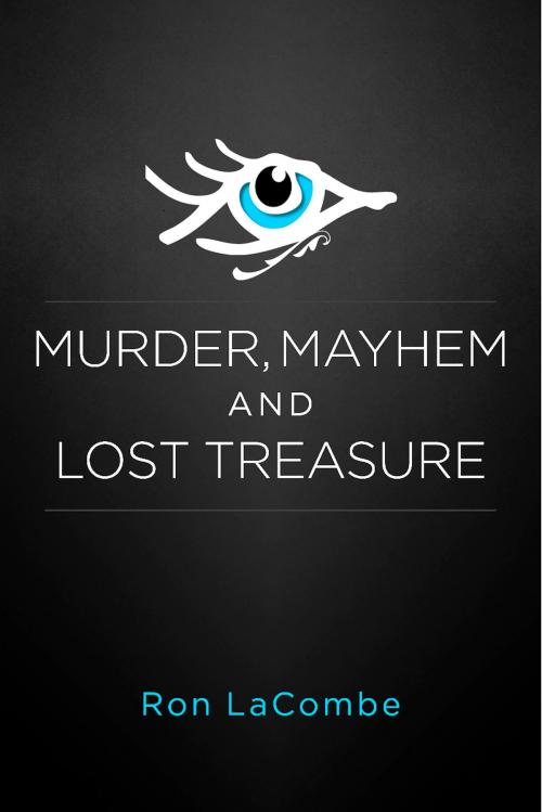 Cover of the book Murder, Mayhem and Lost Treasure by Ron LaCombe, BookBaby