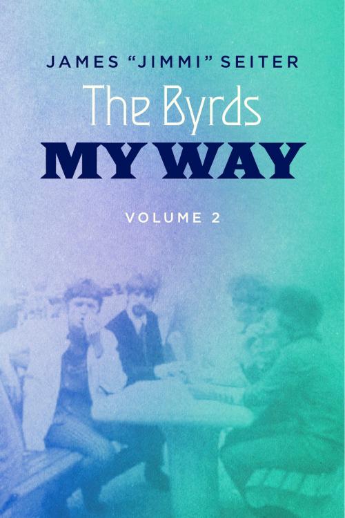 Cover of the book The Byrds - My Way - Volume 2 by James "Jimmi" Seiter, BookBaby