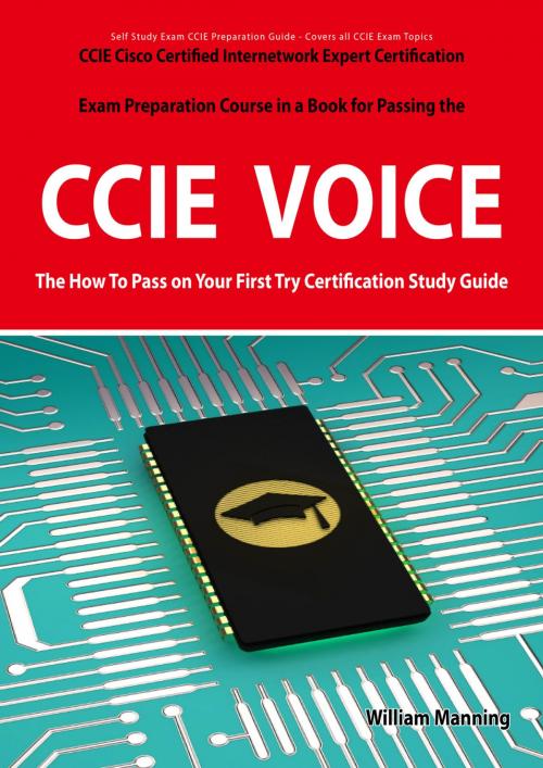 Cover of the book CCIE Cisco Certified Internetwork Expert Voice Certification Exam Preparation Course in a Book for Passing the CCIE Exam - The How To Pass on Your First Try Certification Study Guide by William Manning, Emereo Publishing