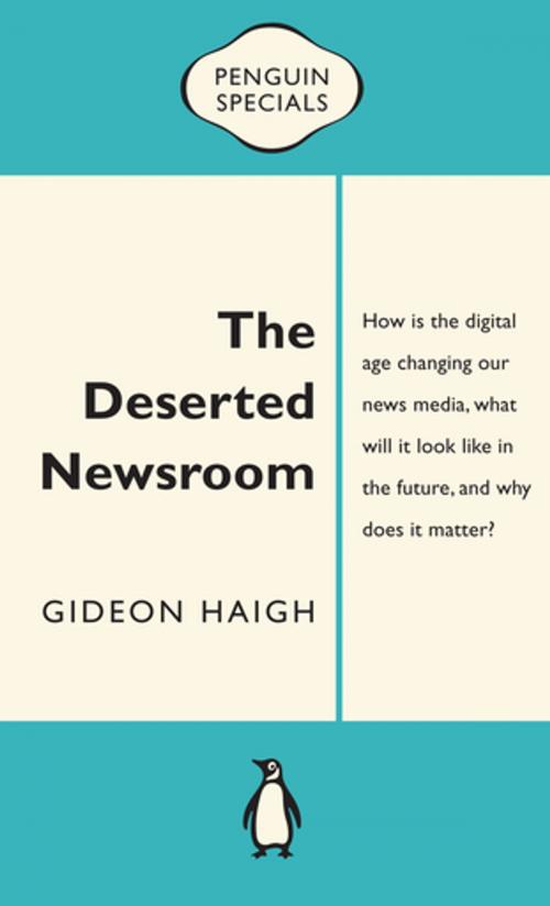 Cover of the book The Deserted Newsroom: Penguin Special by Gideon Haigh, Penguin Random House Australia