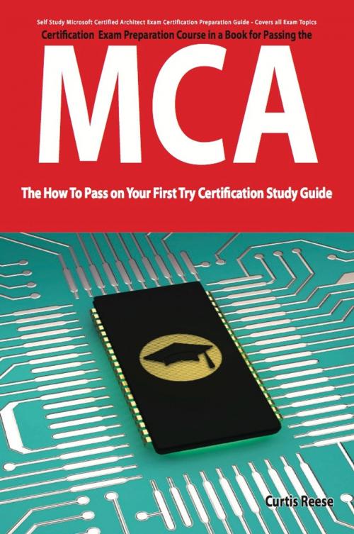 Cover of the book Microsoft Certified Architect certification (MCA) Exam Preparation Course in a Book for Passing the MCA Exam - The How To Pass on Your First Try Certification Study Guide by Curtis Reese, Emereo Publishing
