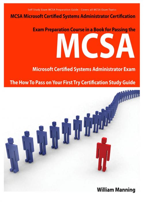Cover of the book MCSA Microsoft Certified Systems Administrator Exam Preparation Course in a Book for Passing the MCSA Systems Security Certified Exam - The How To Pass on Your First Try Certification Study Guide by William Manning, Emereo Publishing