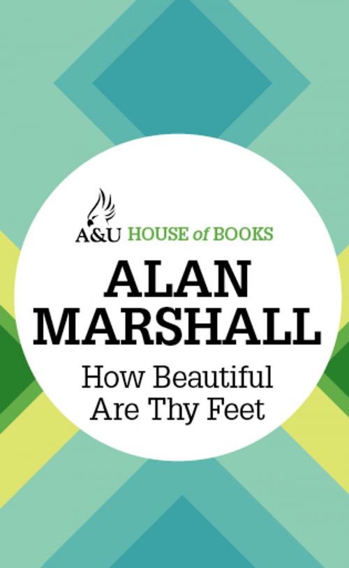 Cover of the book How Beautiful Are Thy Feet by Alan Marshall, Allen & Unwin