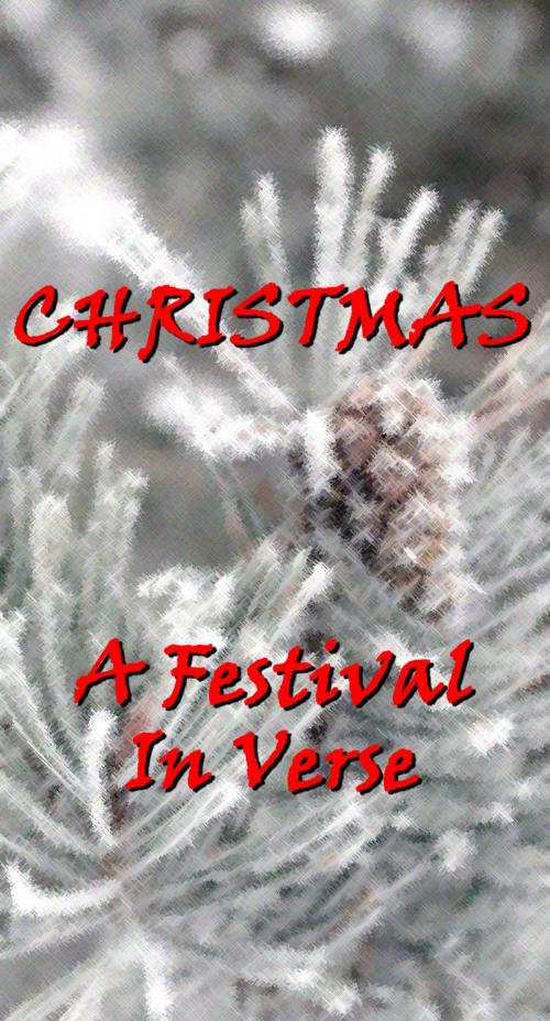 Cover of the book Christmas, A Festival In Verse by Thomas Hardy, Emily Dickinson, William Wordsworth, Daniel Sheehan, Copyright Group