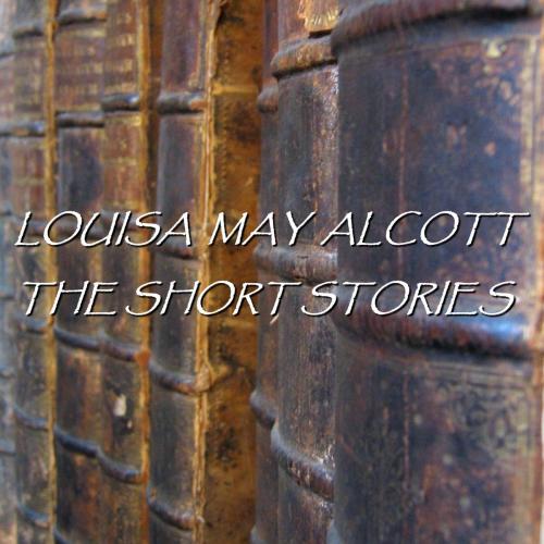 Cover of the book The Short Stories Of Louisa May Alcott by Louisa May Alcott, Copyright Group