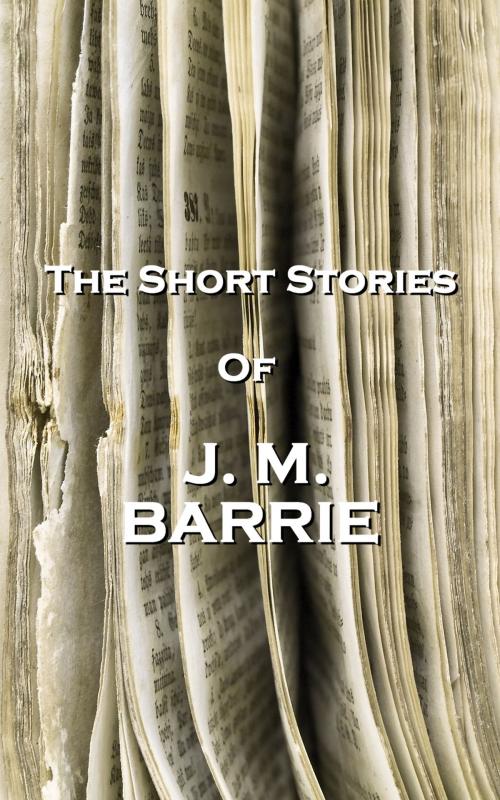 Cover of the book The Short Stories Of JM Barrie by JM Barrie, Copyright Group