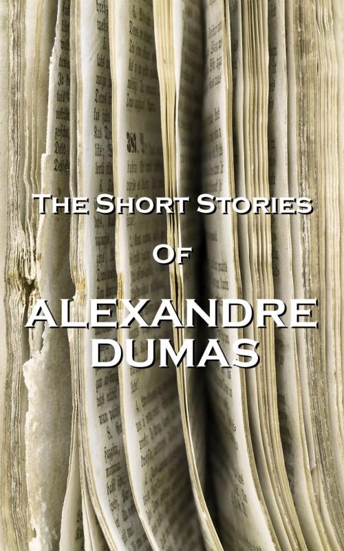 Cover of the book The Short Stories Of Alexandre Dumas by Alexandre Dumas, Copyright Group