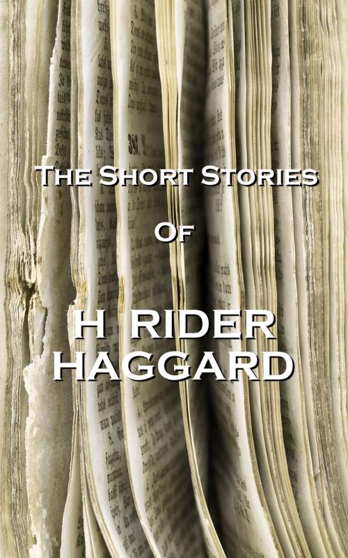 Cover of the book The Short Stories Of H Rider Haggard by H Rider Haggard, Copyright Group
