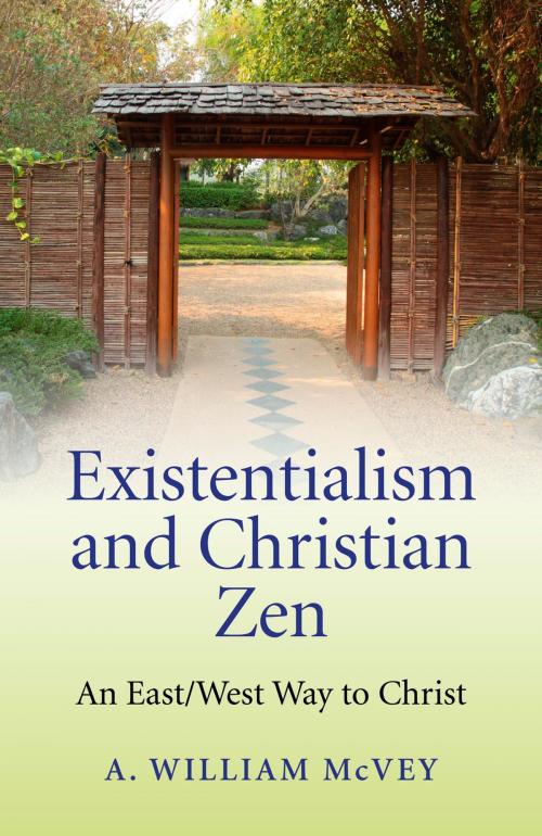 Cover of the book Existentialism and Christian Zen: An East/West Way to Christ by A William McVey, John Hunt Publishing