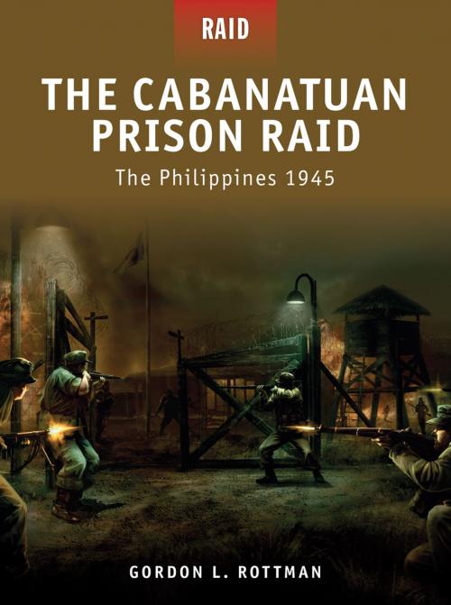 Cover of the book The Cabanatuan Prison Raid by Gordon L. Rottman, Bloomsbury Publishing