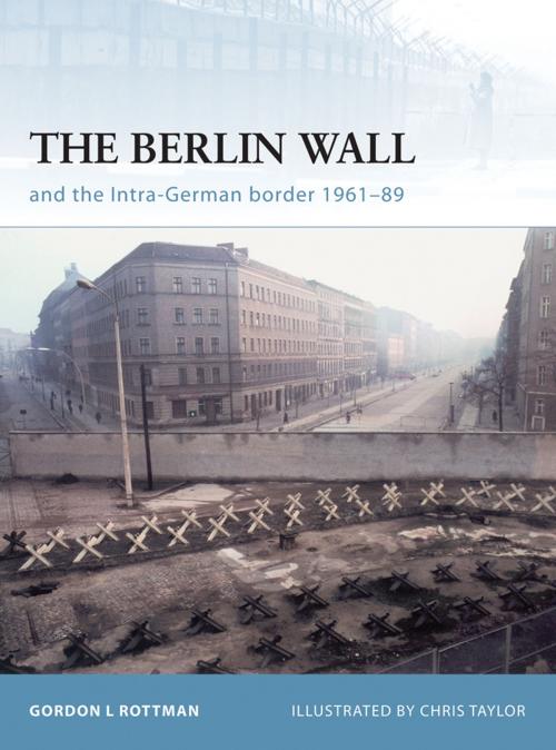 Cover of the book The Berlin Wall and the Intra-German Border 1961-89 by Gordon L. Rottman, Bloomsbury Publishing