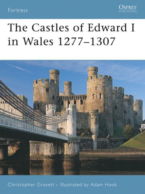 Cover of the book The Castles of Edward I in Wales 1277–1307 by Christopher Gravett, Bloomsbury Publishing