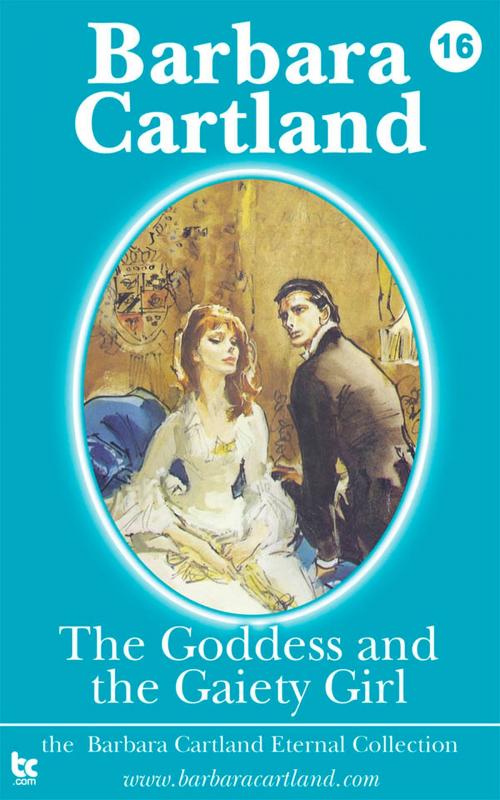 Cover of the book 16. The Goddess and the Gaiety Girl by Barbara Cartland, Barbara Cartland Ebooks Ltd
