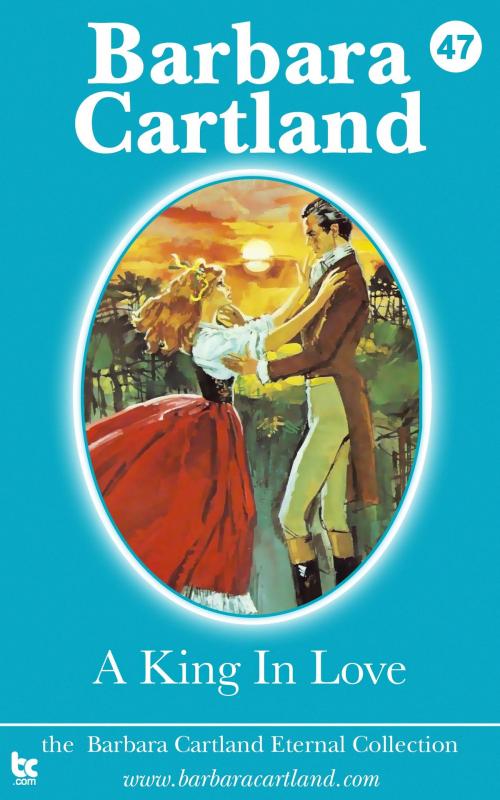 Cover of the book 47 A King In Love by Barbara Cartland, Barbara Cartland Ebooks Ltd
