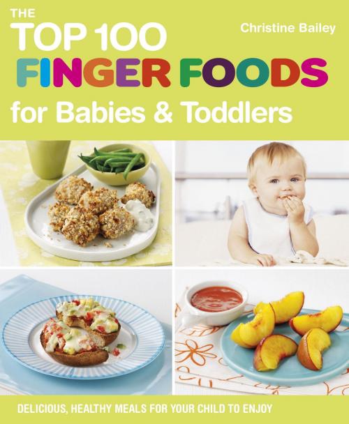 Cover of the book The Top 100 Finger Foods for Babies & Toddlers by Christine Bailey, Watkins Media