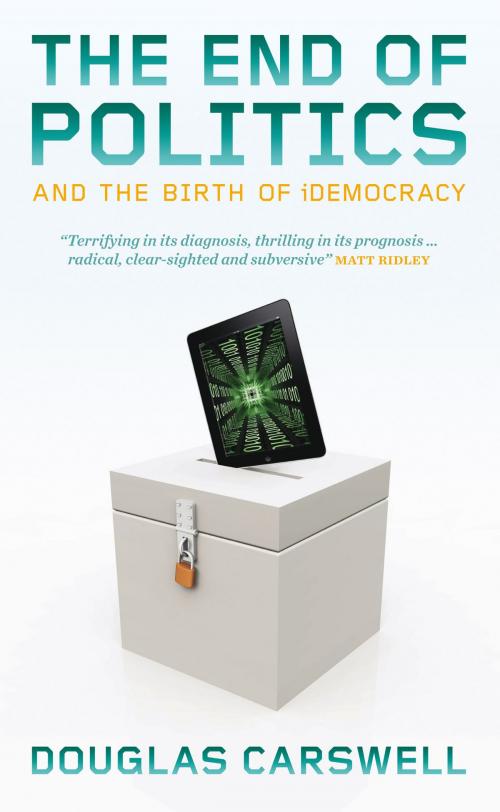 Cover of the book The End of Politcs and the Birth of iDemocracy by Douglas Carswell, Biteback Publishing