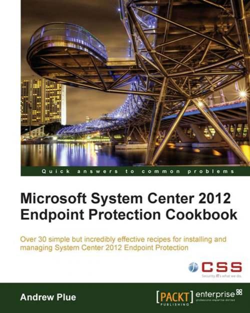 Cover of the book Microsoft System Center 2012 Endpoint Protection Cookbook by Andrew Plue, Packt Publishing