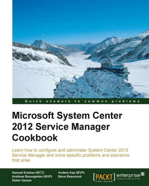 Cover of the book Microsoft System Center 2012 Service Manager Cookbook by Samuel Erskine (MCT), Steven Beaumont, Anders Asp (MVP), Dieter Gasser, Andreas Baumgarten (MVP), Packt Publishing