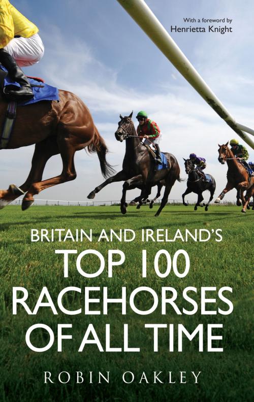 Cover of the book Britain and Ireland's Top 100 Racehorses of All Time by Robin Oakley, Icon Books Ltd