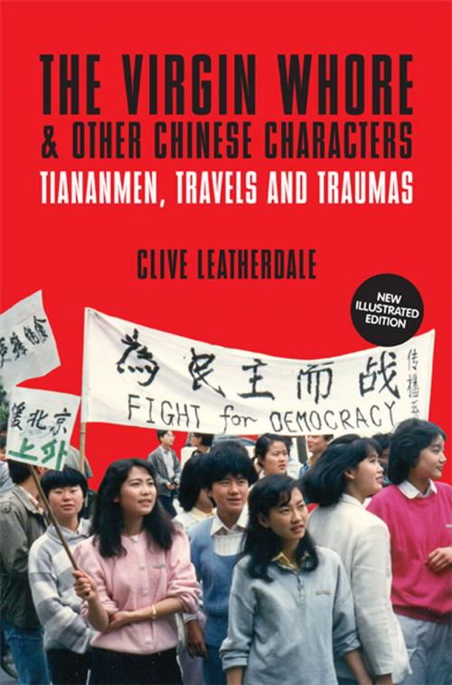 Cover of the book The Virgin Whore and Other Chinese Characters: Tiananmen, Travels and Traumas by Clive Leatherdale, Desert Island Books