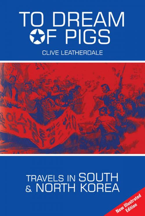Cover of the book To Dream of Pigs: Travels in South and North Korea by Clive Leatherdale, Desert Island Books