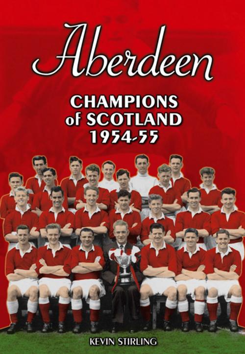 Cover of the book Aberdeen: Champions of Scotland 1954-55 by Kevin Stirling, Desert Island Books
