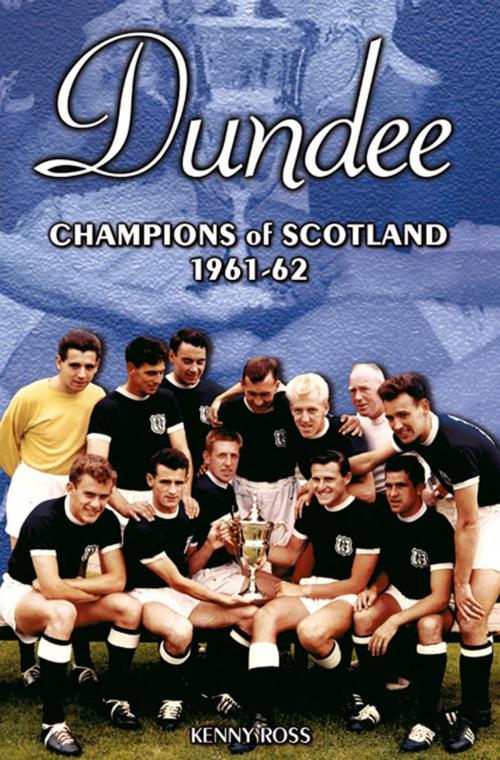 Cover of the book Dundee: Champions of Scotland 1961-62 by Kenny Ross, Desert Island Books