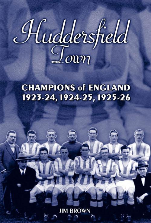 Cover of the book Huddersfield Town: Champions of England 1923-24, 1924-25 & 1925-26 by Jim Brown, Desert Island Books